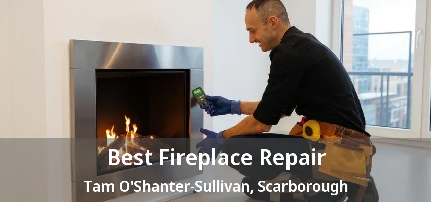 Best Fireplace Repair Tam O'Shanter-Sullivan, Scarborough - ON Best Fireplace Repair Tam O'Shanter-Sullivan, Scarborough - ON