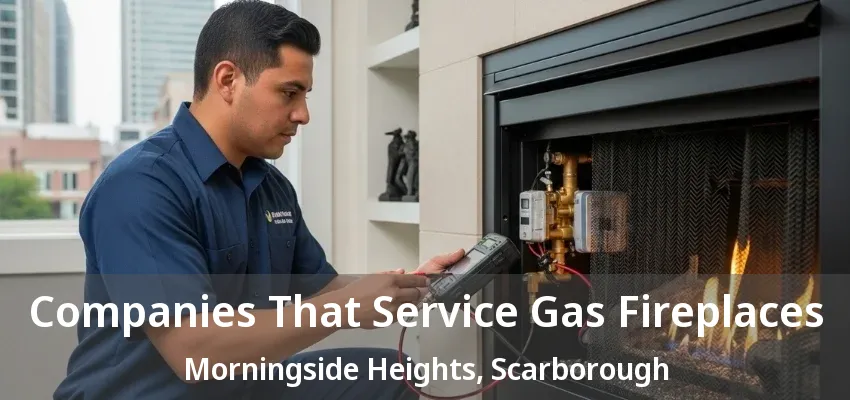 Companies That Service Gas Fireplaces Morningside Heights, Scarborough - ON
