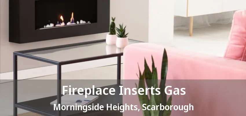Fireplace Inserts Gas Morningside Heights, Scarborough - ON
