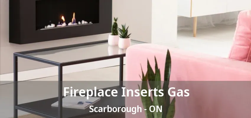 Fireplace Inserts Gas Scarborough - ON