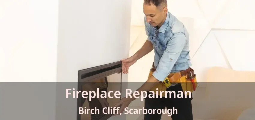 Fireplace Repairman Birch Cliff, Scarborough - ON Fireplace Repairman Birch Cliff, Scarborough - ON