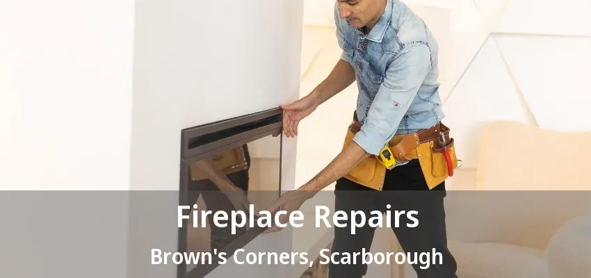 Fireplace Repairs Brown's Corners, Scarborough - ON Fireplace Repairs Brown's Corners, Scarborough - ON