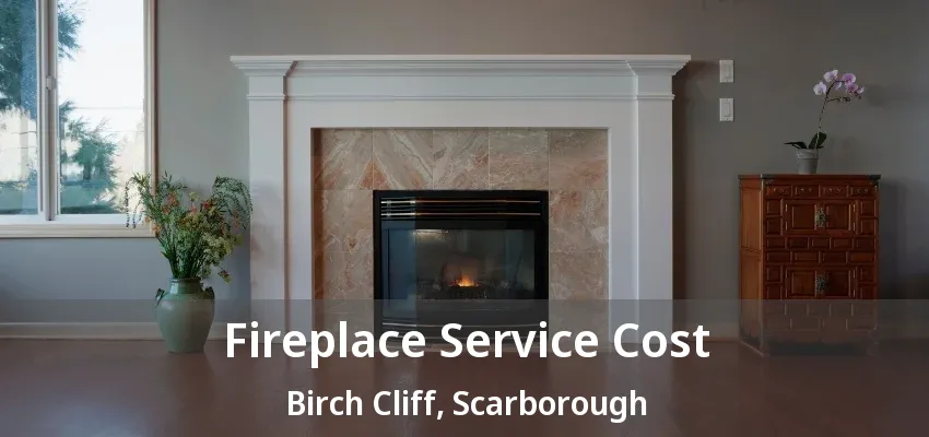 Fireplace Service Cost Birch Cliff, Scarborough - ON