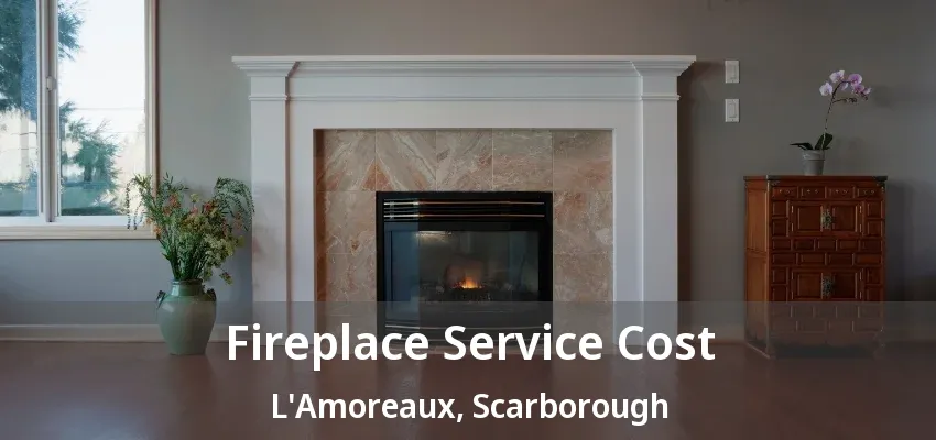Fireplace Service Cost L'Amoreaux, Scarborough - ON