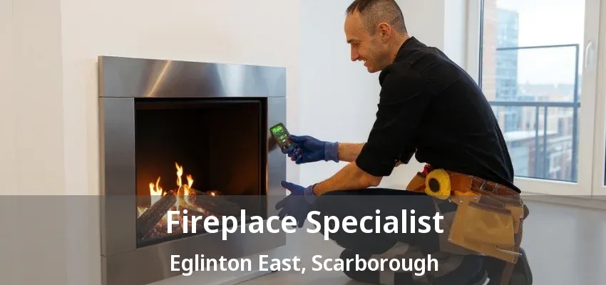 Fireplace Specialist Eglinton East, Scarborough - ON Fireplace Specialist Eglinton East, Scarborough - ON