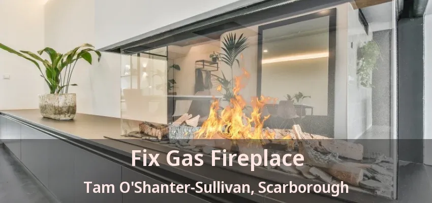 Fix Gas Fireplace Tam O'Shanter-Sullivan, Scarborough - ON Fix Gas Fireplace Tam O'Shanter-Sullivan, Scarborough - ON