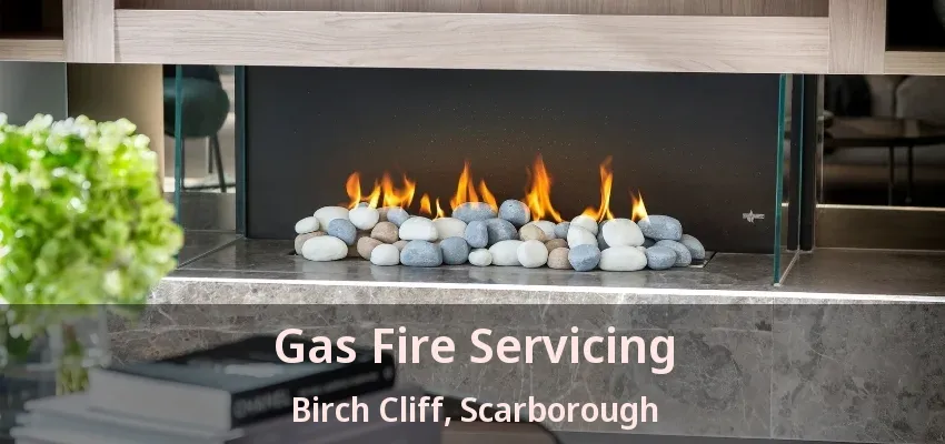 Gas Fire Servicing Birch Cliff, Scarborough - ON Gas Fire Servicing Birch Cliff, Scarborough - ON