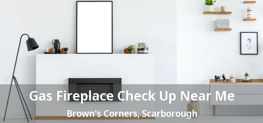 Gas Fireplace Check Up Near Me Brown's Corners, Scarborough - ON
