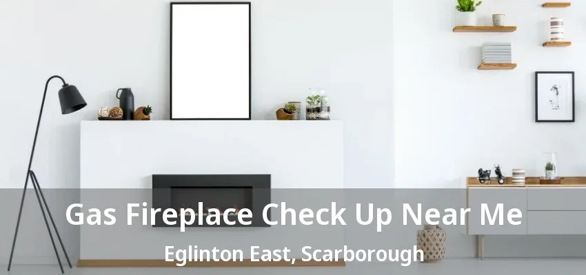 Gas Fireplace Check Up Near Me Eglinton East, Scarborough - ON Gas Fireplace Check Up Near Me Eglinton East, Scarborough - ON