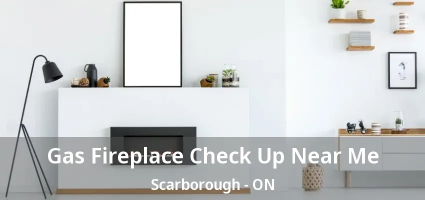 Gas Fireplace Check Up Near Me Scarborough - ON