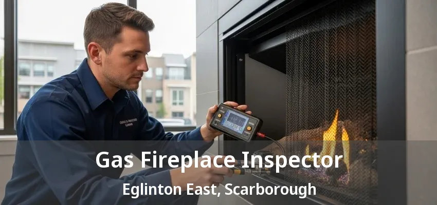 Gas Fireplace Inspector Eglinton East, Scarborough - ON Gas Fireplace Inspector Eglinton East, Scarborough - ON