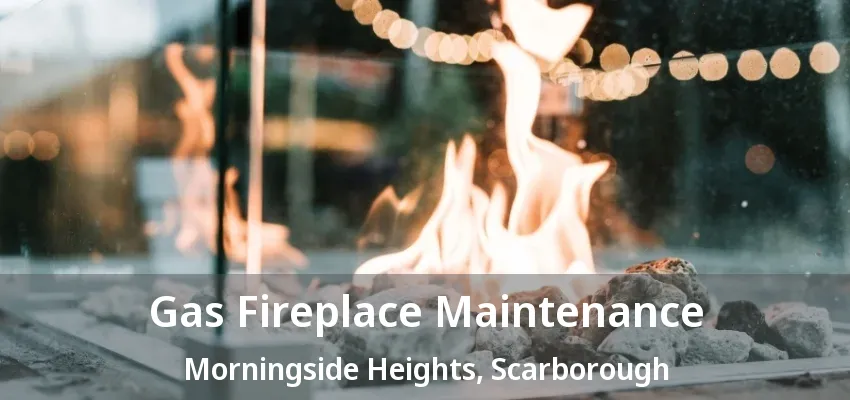 Gas Fireplace Maintenance Morningside Heights, Scarborough - ON Gas Fireplace Maintenance Morningside Heights, Scarborough - ON