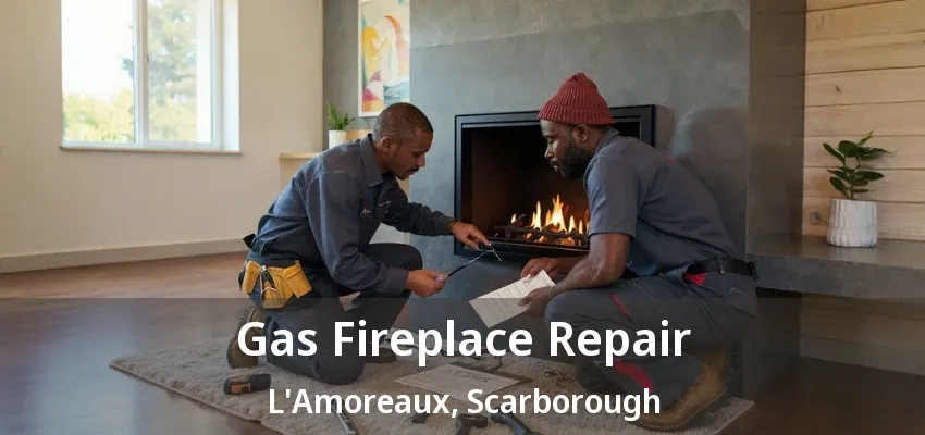 Gas Fireplace Repair L'Amoreaux, Scarborough - ON