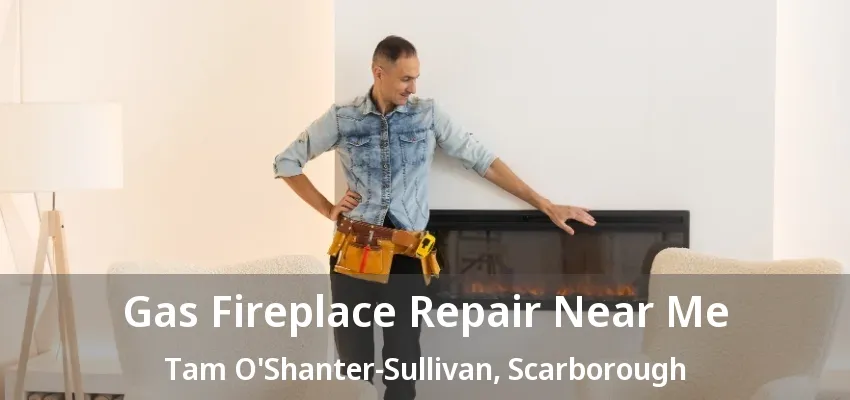 Gas Fireplace Repair Near Me Tam O'Shanter-Sullivan, Scarborough - ON