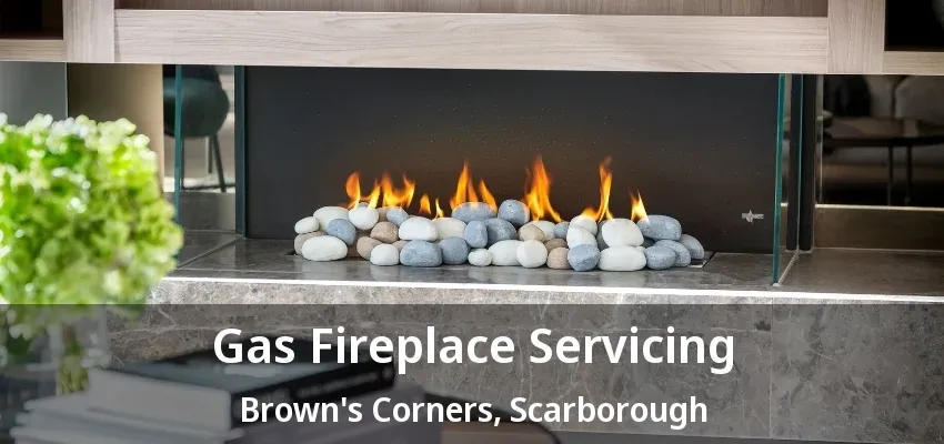 Gas Fireplace Servicing Brown's Corners, Scarborough - ON