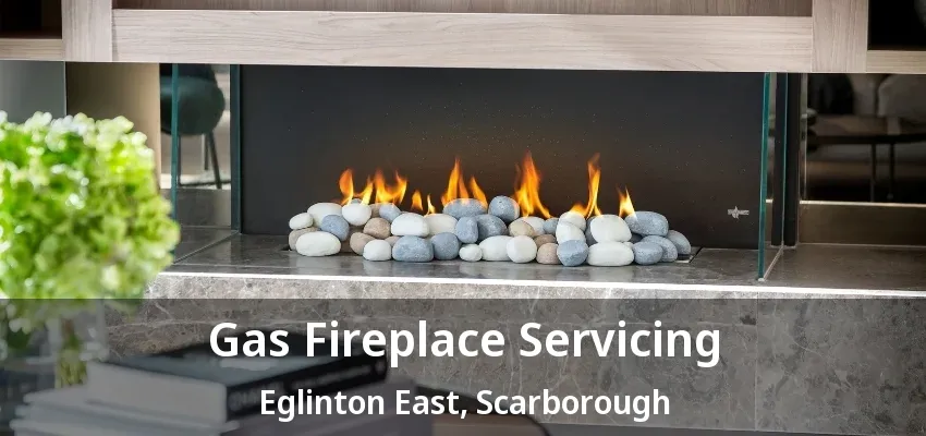 Gas Fireplace Servicing Eglinton East, Scarborough - ON
