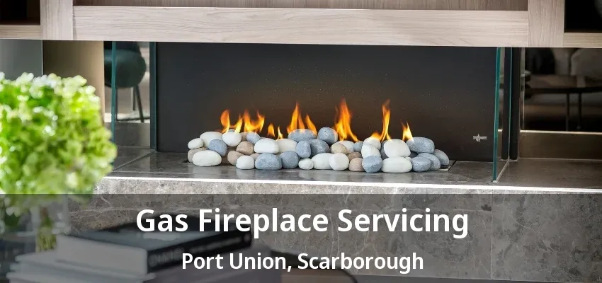 Gas Fireplace Servicing Port Union, Scarborough - ON