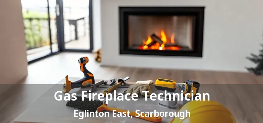 Gas Fireplace Technician Eglinton East, Scarborough - ON Gas Fireplace Technician Eglinton East, Scarborough - ON
