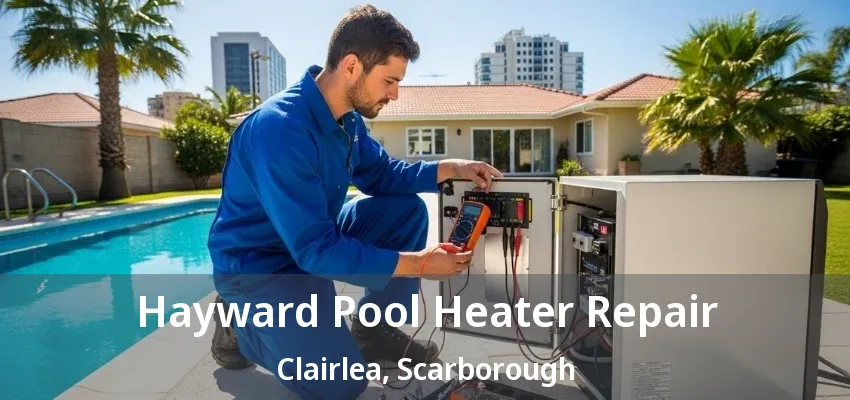Hayward Pool Heater Repair Clairlea, Scarborough - ON Hayward Pool Heater Repair Clairlea, Scarborough - ON