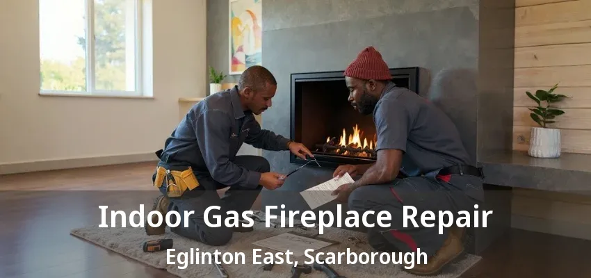 Indoor Gas Fireplace Repair Eglinton East, Scarborough - ON Indoor Gas Fireplace Repair Eglinton East, Scarborough - ON