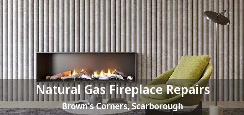 Natural Gas Fireplace Repairs Brown's Corners, Scarborough - ON