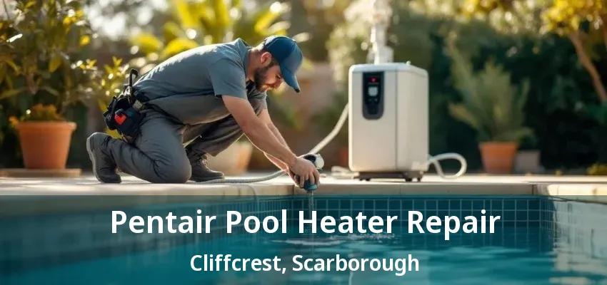Pentair Pool Heater Repair Cliffcrest, Scarborough - ON