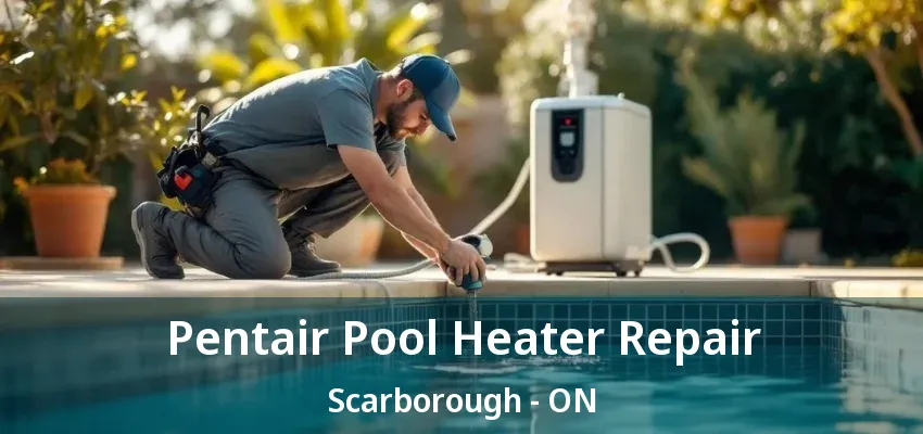 Pentair Pool Heater Repair Scarborough - ON Pentair Pool Heater Repair Scarborough - ON
