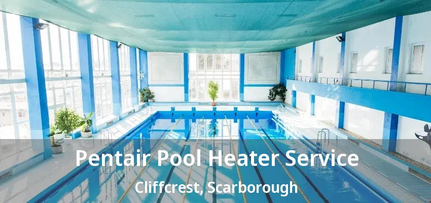 Pentair Pool Heater Service Cliffcrest, Scarborough - ON