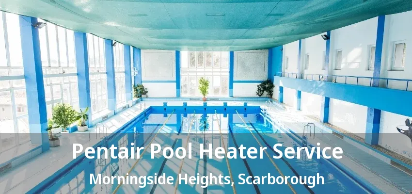 Pentair Pool Heater Service Morningside Heights, Scarborough - ON Pentair Pool Heater Service Morningside Heights, Scarborough - ON