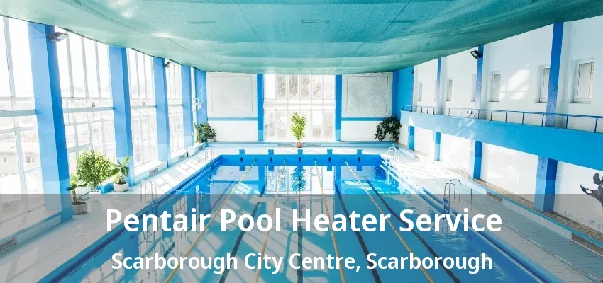 Pentair Pool Heater Service Scarborough City Centre, Scarborough - ON Pentair Pool Heater Service Scarborough City Centre, Scarborough - ON