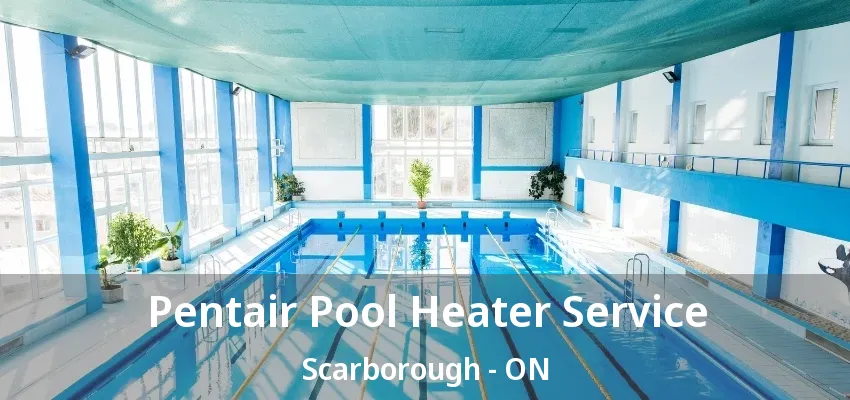 Pentair Pool Heater Service Scarborough - ON Pentair Pool Heater Service Scarborough - ON