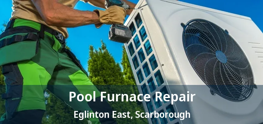 Pool Furnace Repair Eglinton East, Scarborough - ON Pool Furnace Repair Eglinton East, Scarborough - ON