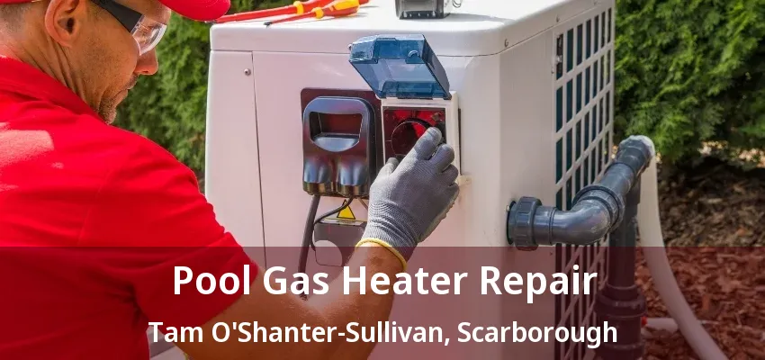 Pool Gas Heater Repair Tam O'Shanter-Sullivan, Scarborough - ON Pool Gas Heater Repair Tam O'Shanter-Sullivan, Scarborough - ON