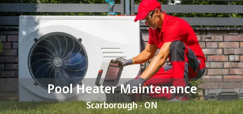Pool Heater Maintenance Scarborough - ON