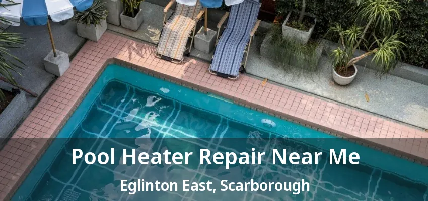 Pool Heater Repair Near Me Eglinton East, Scarborough - ON
