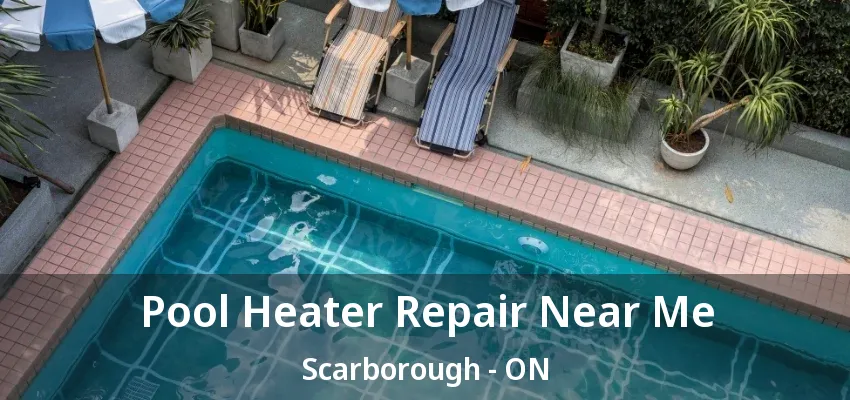 Pool Heater Repair Near Me Scarborough - ON