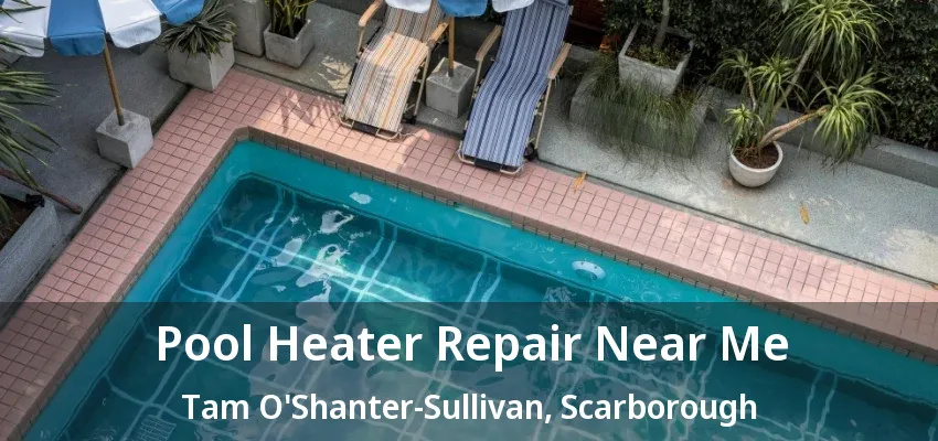 Pool Heater Repair Near Me Tam O'Shanter-Sullivan, Scarborough - ON
