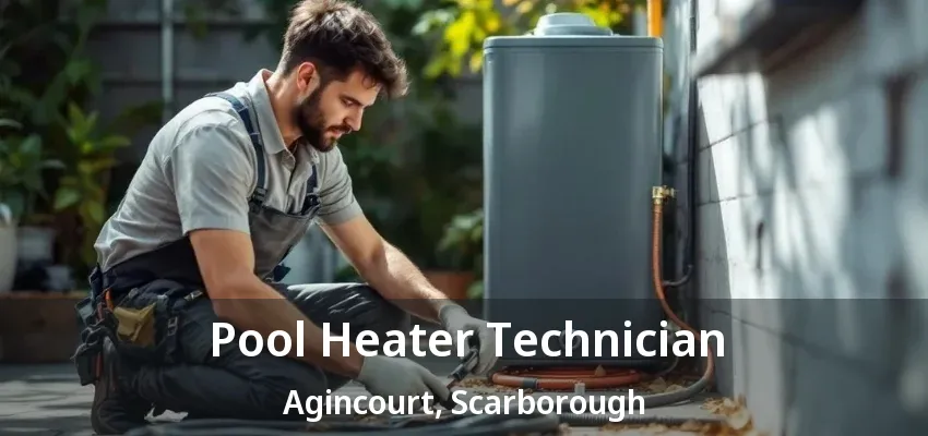 Pool Heater Technician Agincourt, Scarborough - ON Pool Heater Technician Agincourt, Scarborough - ON