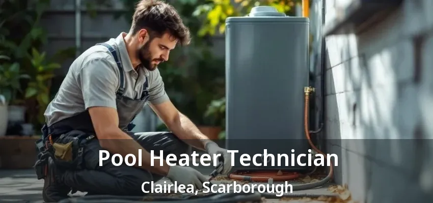 Pool Heater Technician Clairlea, Scarborough - ON Pool Heater Technician Clairlea, Scarborough - ON