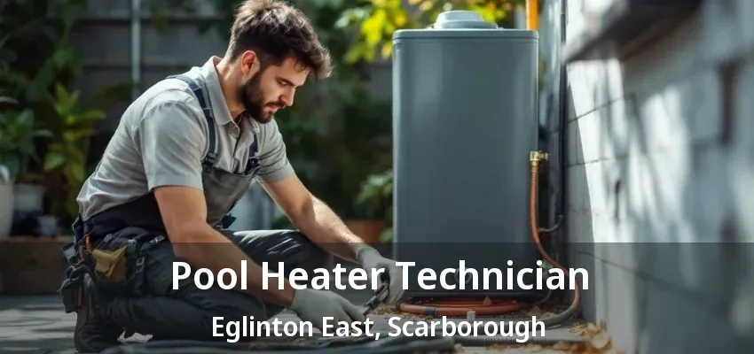 Pool Heater Technician Eglinton East, Scarborough - ON Pool Heater Technician Eglinton East, Scarborough - ON