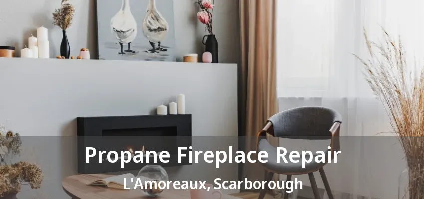 Propane Fireplace Repair L'Amoreaux, Scarborough - ON