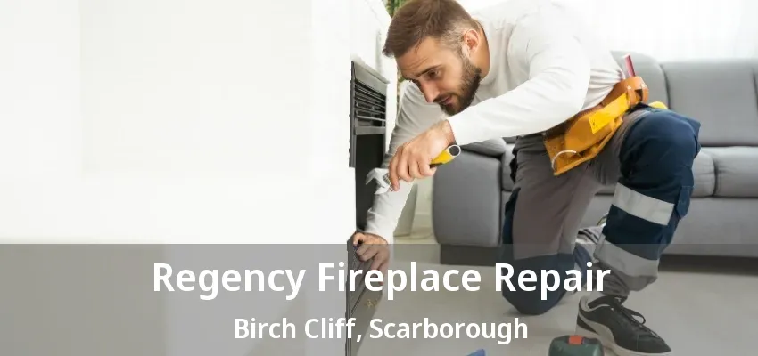 Regency Fireplace Repair Birch Cliff, Scarborough - ON