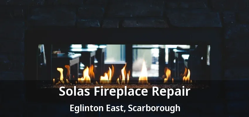 Solas Fireplace Repair Eglinton East, Scarborough - ON Solas Fireplace Repair Eglinton East, Scarborough - ON