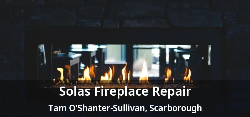 Solas Fireplace Repair Tam O'Shanter-Sullivan, Scarborough - ON Solas Fireplace Repair Tam O'Shanter-Sullivan, Scarborough - ON