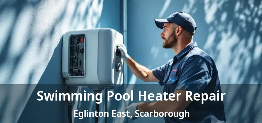 Swimming Pool Heater Repair Eglinton East, Scarborough - ON Swimming Pool Heater Repair Eglinton East, Scarborough - ON