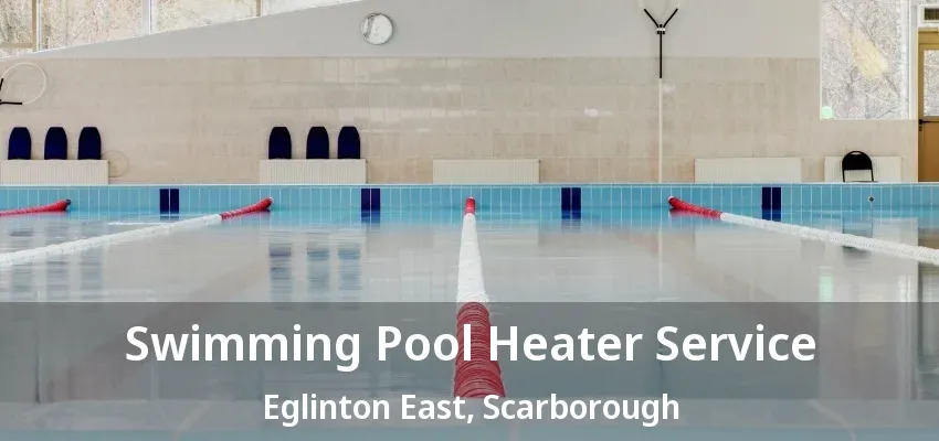 Swimming Pool Heater Service Eglinton East, Scarborough - ON