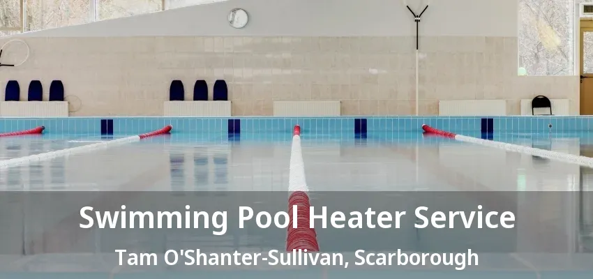 Swimming Pool Heater Service Tam O'Shanter-Sullivan, Scarborough - ON Swimming Pool Heater Service Tam O'Shanter-Sullivan, Scarborough - ON