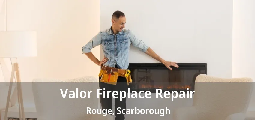 Valor Fireplace Repair Rouge, Scarborough - ON