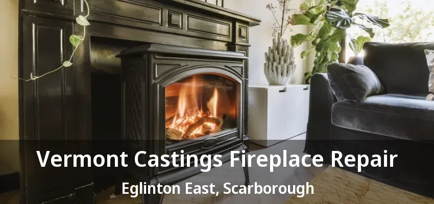 Vermont Castings Fireplace Repair Eglinton East, Scarborough - ON Vermont Castings Fireplace Repair Eglinton East, Scarborough - ON