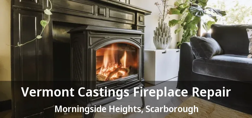 Vermont Castings Fireplace Repair Morningside Heights, Scarborough - ON Vermont Castings Fireplace Repair Morningside Heights, Scarborough - ON